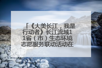 《大美长江，我是行动者》长江流域11省（市）生态环境志愿服务联动活动在江苏南通成功启动