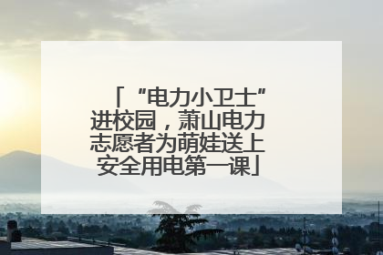 “电力小卫士”进校园，萧山电力志愿者为萌娃送上安全用电第一课