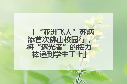 “亚洲飞人”苏炳添首次佛山校园行，将“逐光者”的接力棒递到学生手上