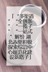 “多渠道”“全链条”“一揽子”“一站式”解纷 湖北赤壁积极探索综治中心规范化建设新路子