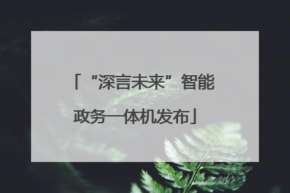“深言未来”智能政务一体机发布