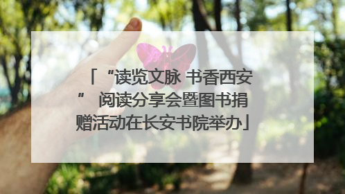“读览文脉 书香西安” 阅读分享会暨图书捐赠活动在长安书院举办
