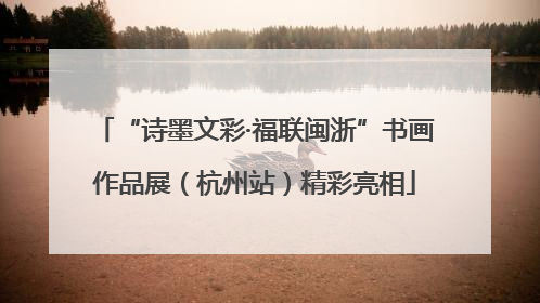 “诗墨文彩·福联闽浙”书画作品展（杭州站）精彩亮相