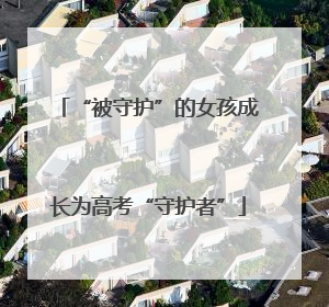 “被守护”的女孩成长为高考“守护者”