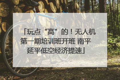 玩点“高”的！无人机第一期培训班开班 南平延平低空经济提速