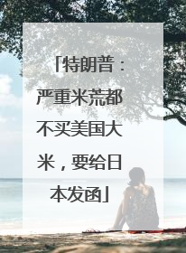 特朗普：严重米荒都不买美国大米，要给日本发函