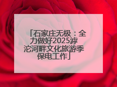 石家庄无极：全力做好2025滹沱河畔文化旅游季保电工作