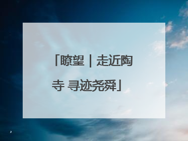 瞭望｜走近陶寺 寻迹尧舜