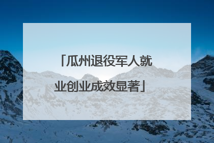 瓜州退役军人就业创业成效显著