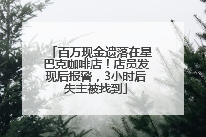 百万现金遗落在星巴克咖啡店！店员发现后报警，3小时后失主被找到
