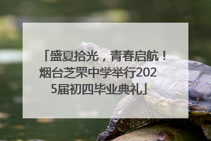 盛夏拾光，青春启航！烟台芝罘中学举行2025届初四毕业典礼