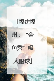 福建福州：“金鱼秀”吸人眼球