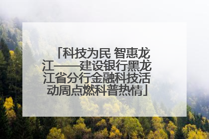 科技为民 智惠龙江——建设银行黑龙江省分行金融科技活动周点燃科普热情