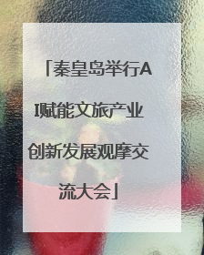 秦皇岛举行AI赋能文旅产业创新发展观摩交流大会
