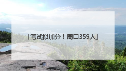 笔试拟加分！周口359人