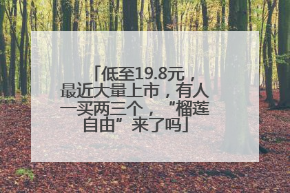 低至19.8元，最近大量上市，有人一买两三个，“榴莲自由”来了吗