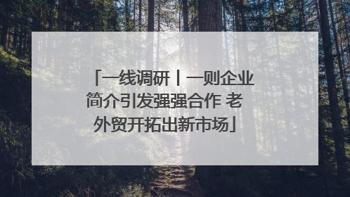 一线调研丨一则企业简介引发强强合作 老外贸开拓出新市场