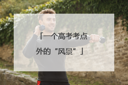 一个高考考点外的“风景”