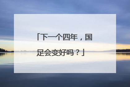 下一个四年，国足会变好吗？