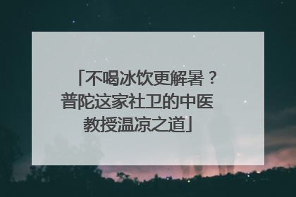 不喝冰饮更解暑？普陀这家社卫的中医教授温凉之道