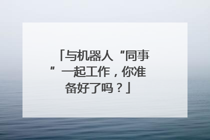 与机器人“同事”一起工作，你准备好了吗？