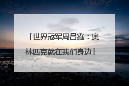 世界冠军周吕鑫：奥林匹克就在我们身边