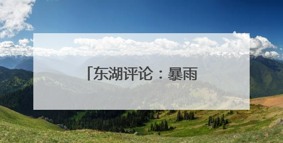 东湖评论：暴雨中的《大江东去》演出为何感人