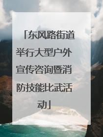 东风路街道举行大型户外宣传咨询暨消防技能比武活动