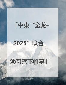 中柬“金龙-2025”联合演习落下帷幕