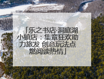 乐之书店·洞庭湖小镇店：集章狂欢助力旅发 创意玩法点燃阅读热情