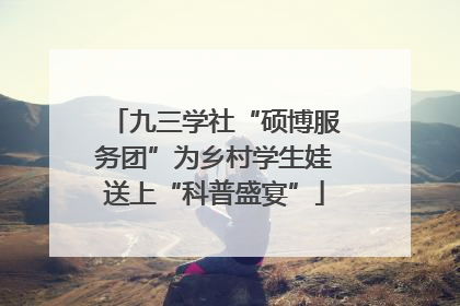 九三学社“硕博服务团”为乡村学生娃送上“科普盛宴”