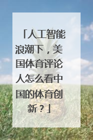 人工智能浪潮下，美国体育评论人怎么看中国的体育创新？