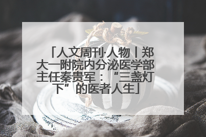 人文周刊·人物丨郑大一附院内分泌医学部主任秦贵军：“三盏灯下”的医者人生