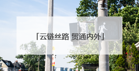 云链丝路 贸通内外