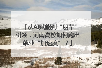从AI赋能到“朋辈”引领，河南高校如何跑出就业“加速度”？