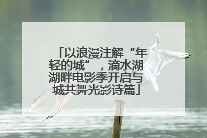 以浪漫注解“年轻的城”，滴水湖湖畔电影季开启与城共舞光影诗篇