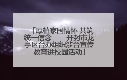 厚植家国情怀 共筑统一信念——开封市龙亭区台办组织涉台宣传教育进校园活动