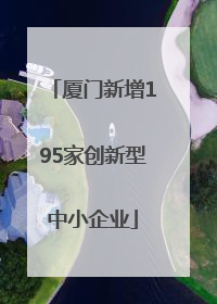 厦门新增195家创新型中小企业