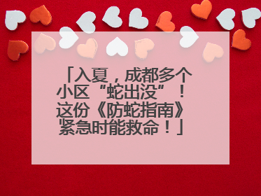 入夏，成都多个小区“蛇出没”！这份《防蛇指南》紧急时能救命！