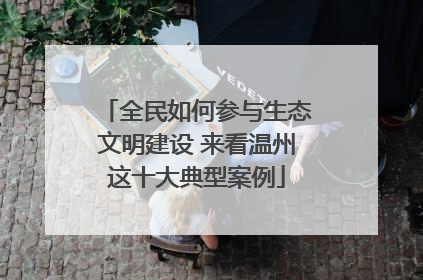 全民如何参与生态文明建设 来看温州这十大典型案例