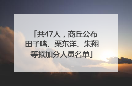 共47人，商丘公布田子鸣、栗东洋、朱翔等拟加分人员名单