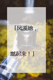 凤溪地，燃起来！