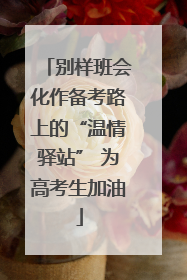 别样班会化作备考路上的“温情驿站” 为高考生加油
