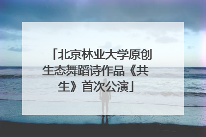 北京林业大学原创生态舞蹈诗作品《共生》首次公演