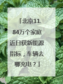 北京11.84万个家庭近日获新能源指标，车辆去哪充电？