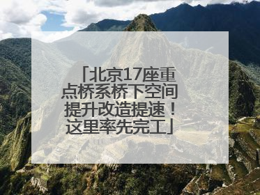 北京17座重点桥系桥下空间提升改造提速！这里率先完工