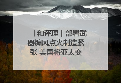 和评理｜部署武器煽风点火制造紧张 美国将亚太变成“火药桶”