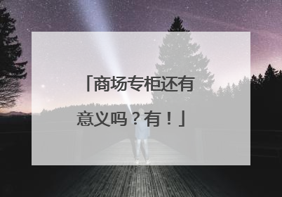商场专柜还有意义吗？有！