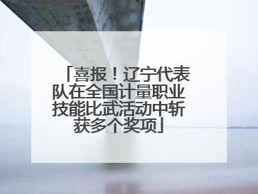 喜报！辽宁代表队在全国计量职业技能比武活动中斩获多个奖项