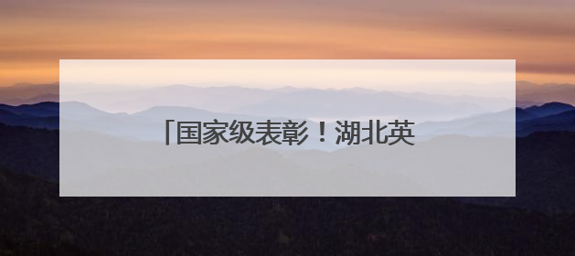国家级表彰！湖北英山县这些单位获殊荣